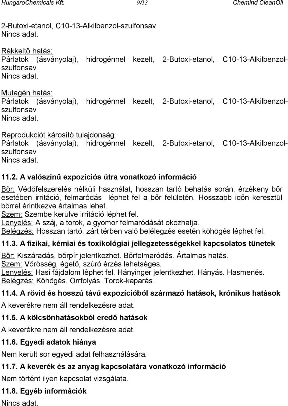 Mutagén hatás: Párlatok (ásványolaj), hidrogénnel kezelt, 2-Butoxi-etanol, C10-13-Alkilbenzolszulfonsav Nincs adat.