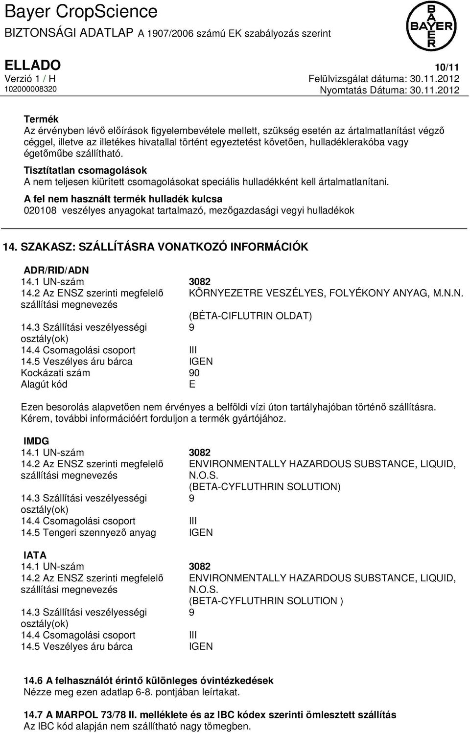 A fel nem használt termék hulladék kulcsa 020108 veszélyes anyagokat tartalmazó, mezőgazdasági vegyi hulladékok 14. SZAKASZ: SZÁLLÍTÁSRA VONATKOZÓ INFORMÁCIÓK ADR/RID/ADN 14.1 UN-szám 3082 14.