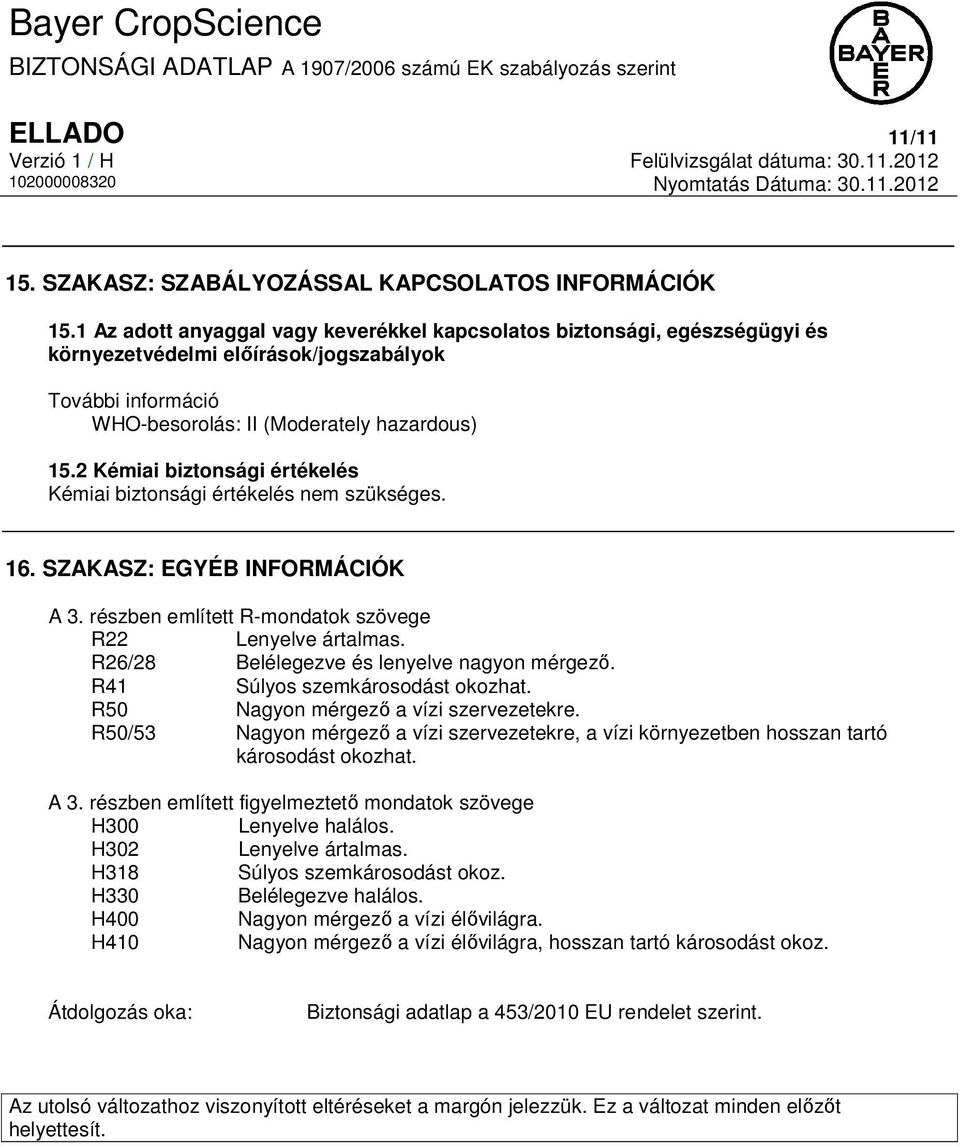 2 Kémiai biztonsági értékelés Kémiai biztonsági értékelés nem szükséges. 16. SZAKASZ: EGYÉB INFORMÁCIÓK A 3. részben említett R-mondatok szövege R22 Lenyelve ártalmas.