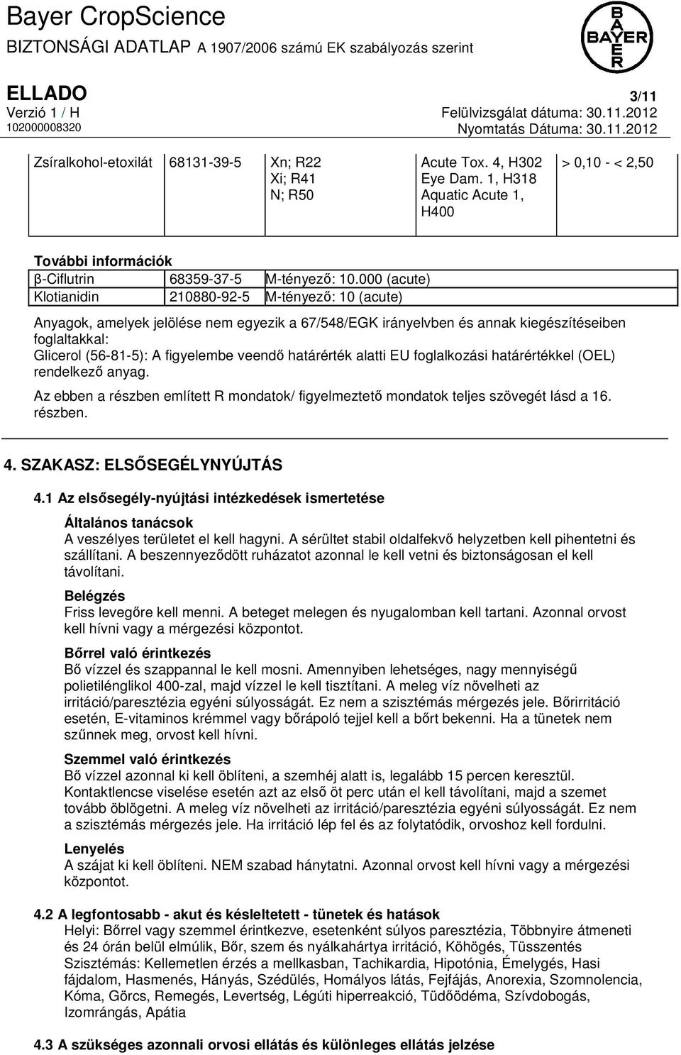 veendő határérték alatti EU foglalkozási határértékkel (OEL) rendelkező anyag. Az ebben a részben említett R mondatok/ figyelmeztető mondatok teljes szövegét lásd a 16. részben. 4.