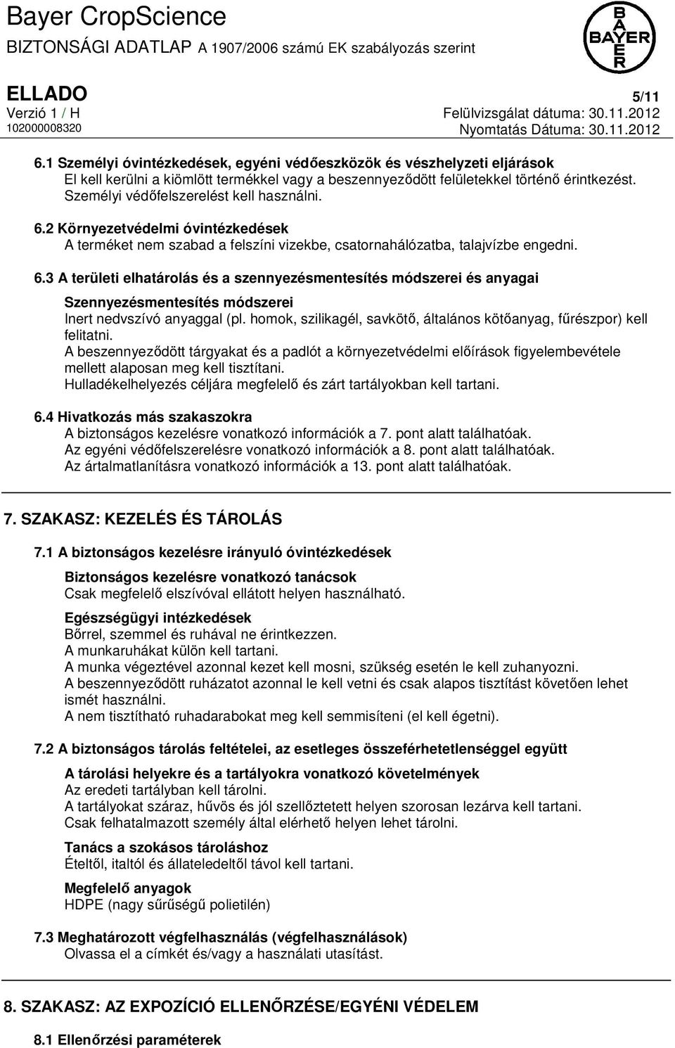 homok, szilikagél, savkötő, általános kötőanyag, fűrészpor) kell felitatni. A beszennyeződött tárgyakat és a padlót a környezetvédelmi előírások figyelembevétele mellett alaposan meg kell tisztítani.