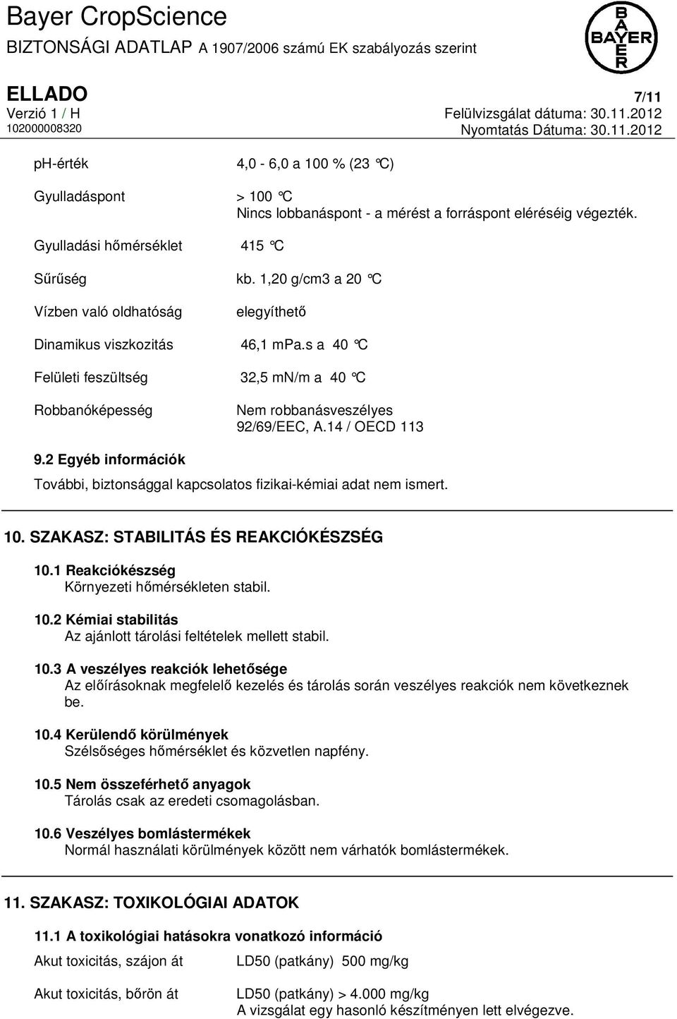 2 Egyéb információk További, biztonsággal kapcsolatos fizikai-kémiai adat nem ismert. 10. SZAKASZ: STABILITÁS ÉS REAKCIÓKÉSZSÉG 10.1 Reakciókészség Környezeti hőmérsékleten stabil. 10.2 Kémiai stabilitás Az ajánlott tárolási feltételek mellett stabil.