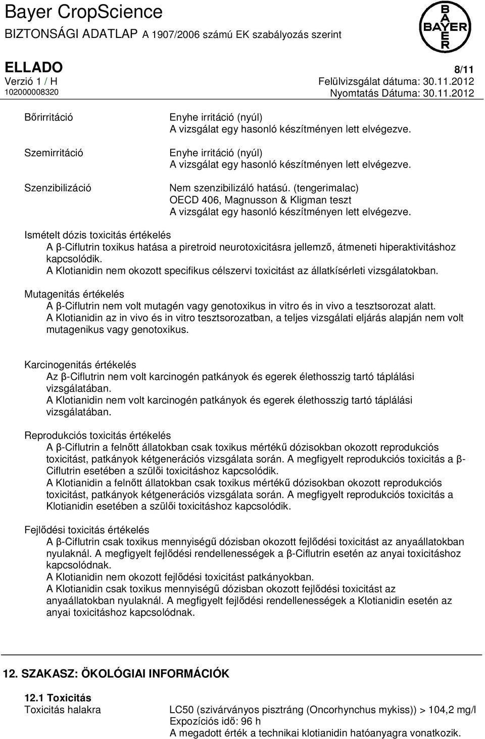 (tengerimalac) OECD 406, Magnusson & Kligman teszt A vizsgálat egy hasonló készítményen lett elvégezve.