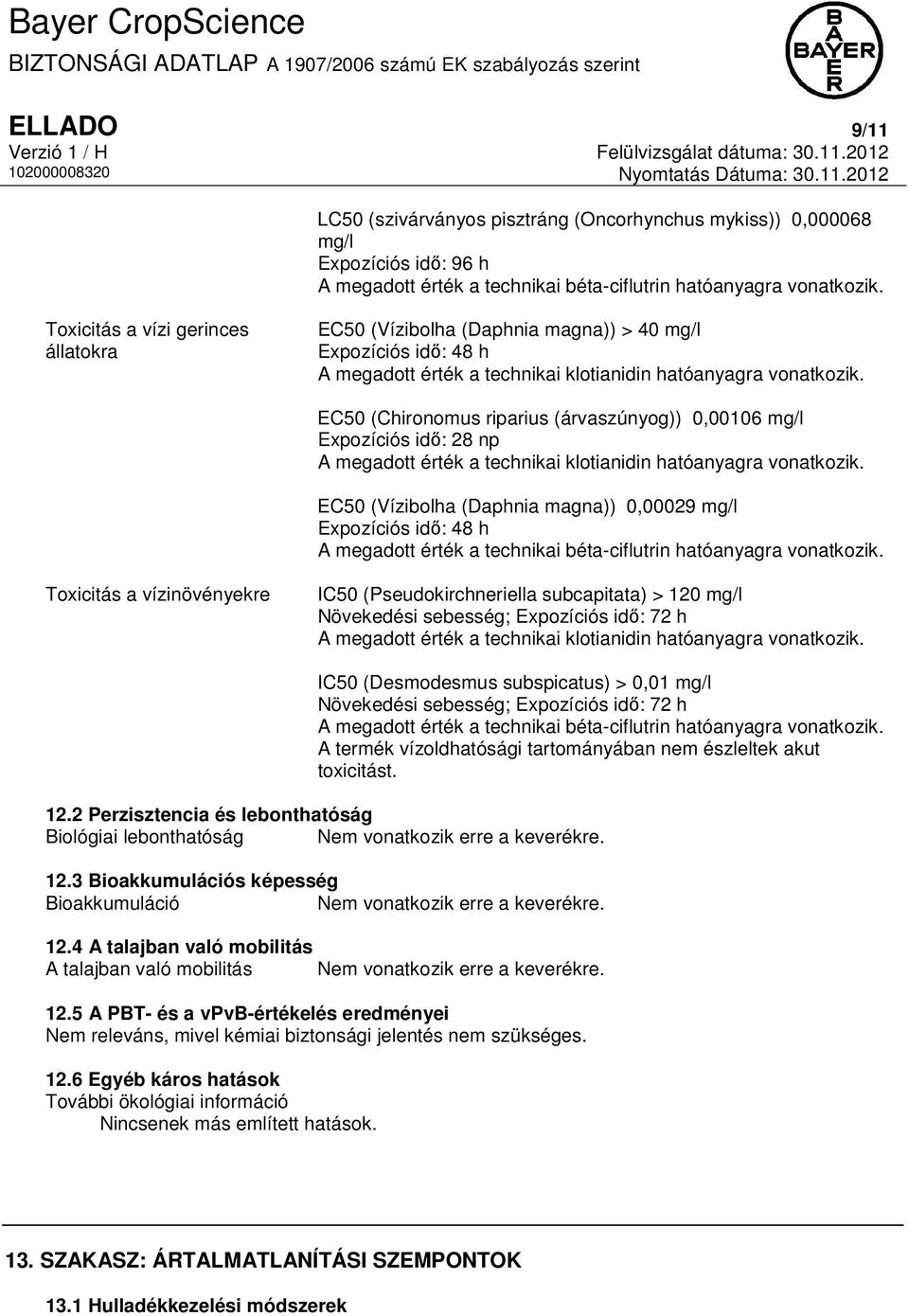 EC50 (Chironomus riparius (árvaszúnyog)) 0,00106 mg/l Expozíciós idő: 28 np A megadott érték a technikai klotianidin hatóanyagra vonatkozik.