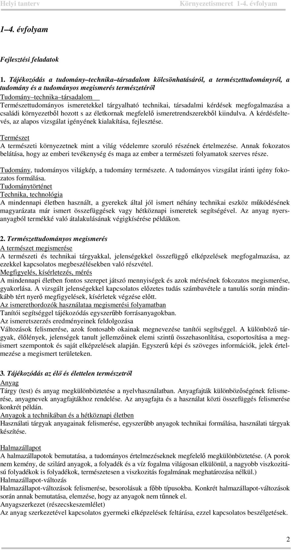 tárgyalható technikai, társadalmi kérdések megfogalmazása a családi környezetből hozott s az életkornak megfelelő ismeretrendszerekből kiindulva.