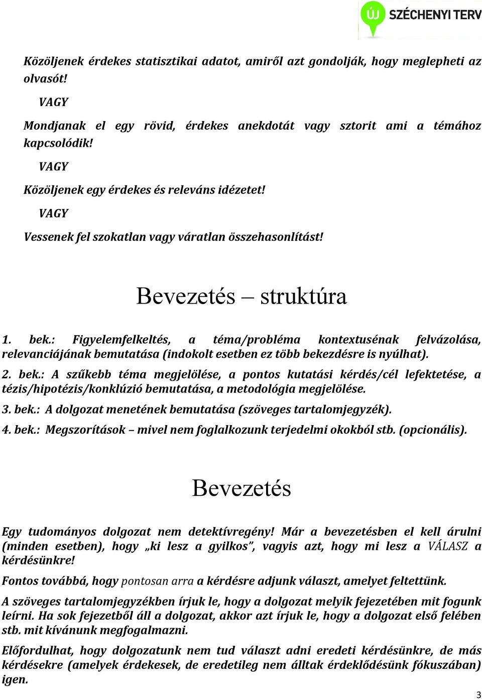 : Figyelemfelkeltés, a téma/probléma kontextusénak felvázolása, relevanciájának bemutatása (indokolt esetben ez több beke