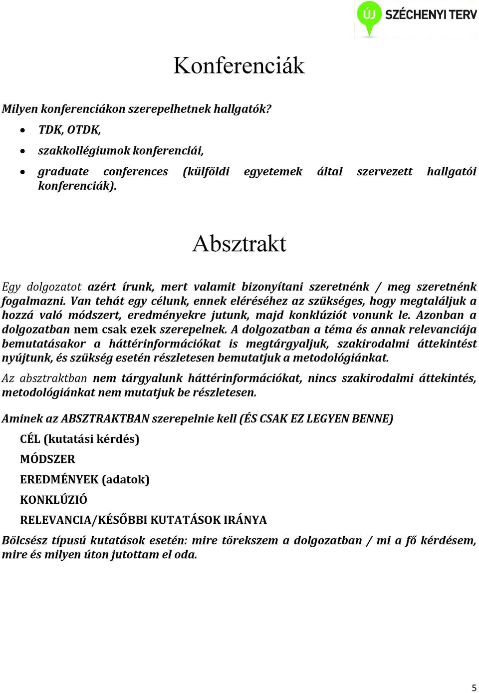 Van tehát egy célunk, ennek eléréséhez az szükséges, hogy megtaláljuk a hozzá való módszert, eredményekre jutunk, majd konklúziót vonunk le. Azonban a dolgozatban nem csak ezek szerepelnek.