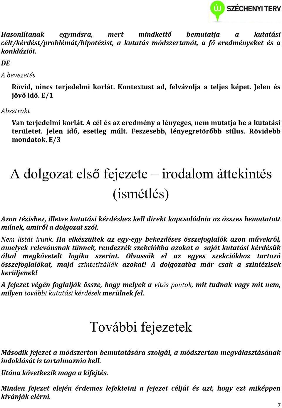 Feszesebb, lényegretörőbb stílus. Rövidebb mondatok.