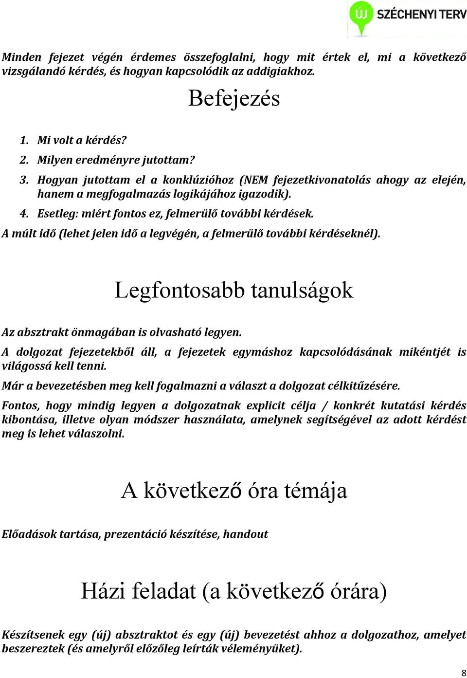 A múlt idő (lehet jelen idő a legvégén, a felmerülő további kérdéseknél). Legfontosabb tanulságok Az absztrakt önmagában is olvasható legyen.