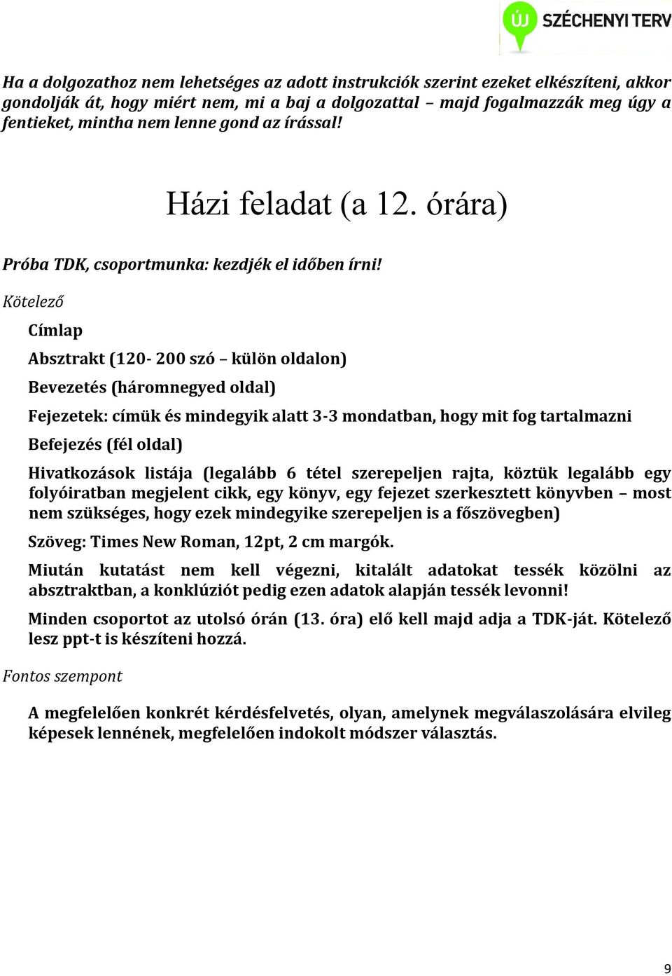Kötelező Címlap Absztrakt (120-200 szó külön oldalon) Bevezetés (háromnegyed oldal) Fejezetek: címük és mindegyik alatt 3-3 mondatban, hogy mit fog tartalmazni Befejezés (fél oldal) Hivatkozások