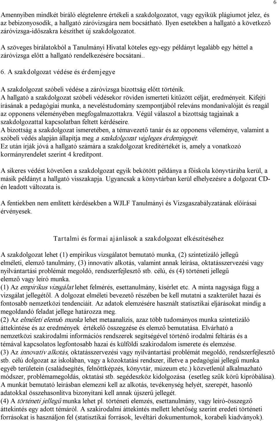 A szöveges bírálatokból a Tanulmányi Hivatal köteles egy egy példányt legalább egy héttel a záróvizsga előtt a hallgató rendelkezésére bocsátani.. 6.