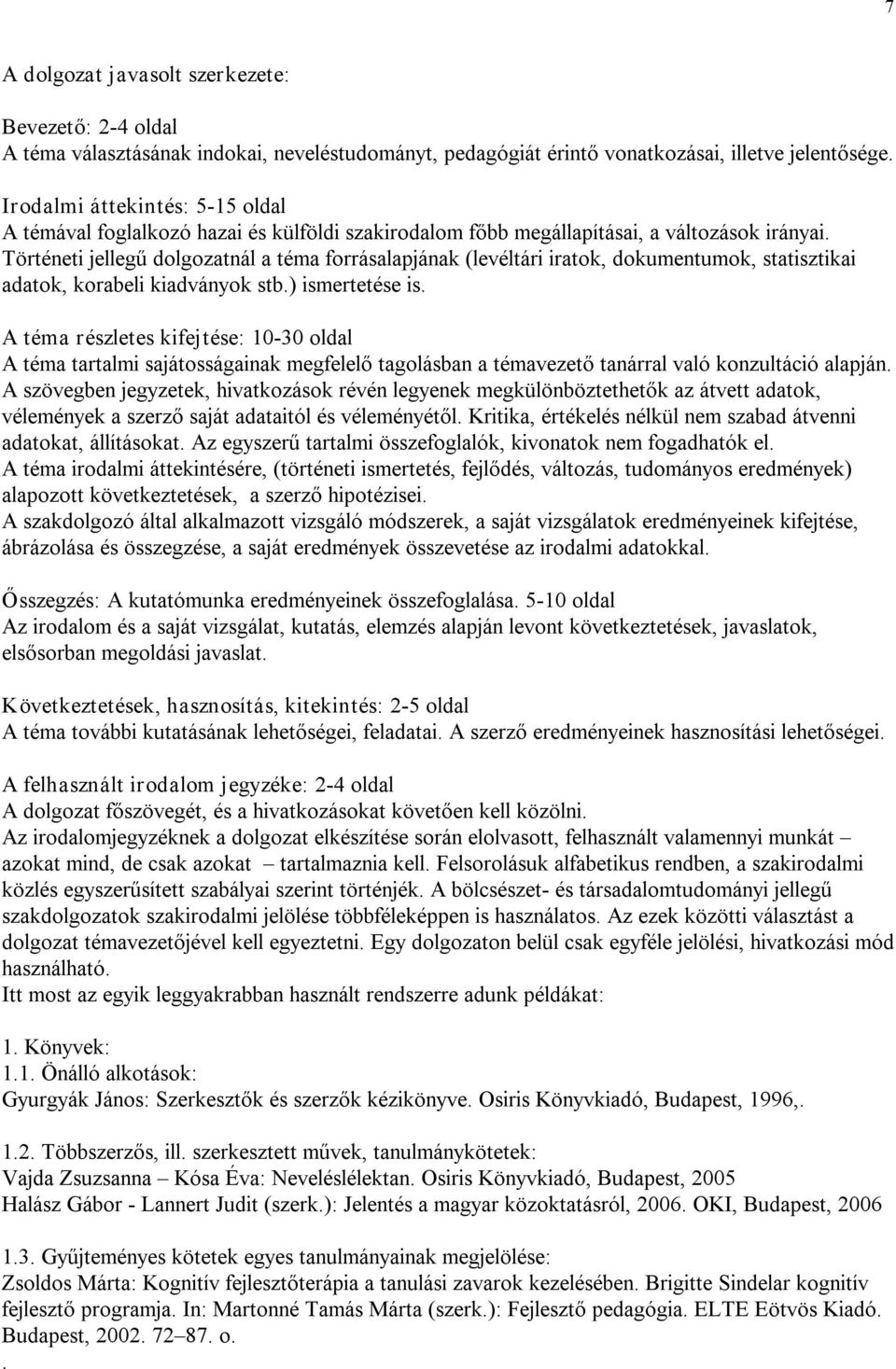 Történeti jellegű dolgozatnál a téma forrásalapjának (levéltári iratok, dokumentumok, statisztikai adatok, korabeli kiadványok stb.) ismertetése is.