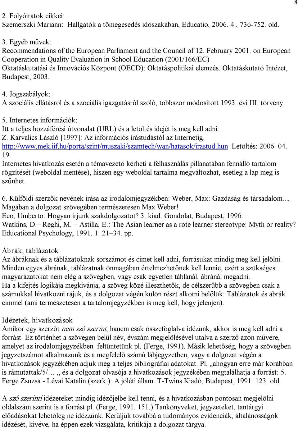 Oktatáskutató Intézet, Budapest, 2003. 4. Jogszabályok: A szociális ellátásról és a szociális igazgatásról szóló, többször módosított 1993. évi III. törvény 5.