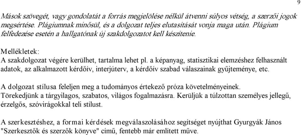 a képanyag, statisztikai elemzéshez felhasznált adatok, az alkalmazott kérdőív, interjúterv, a kérdőív szabad válaszainak gyűjteménye, etc.