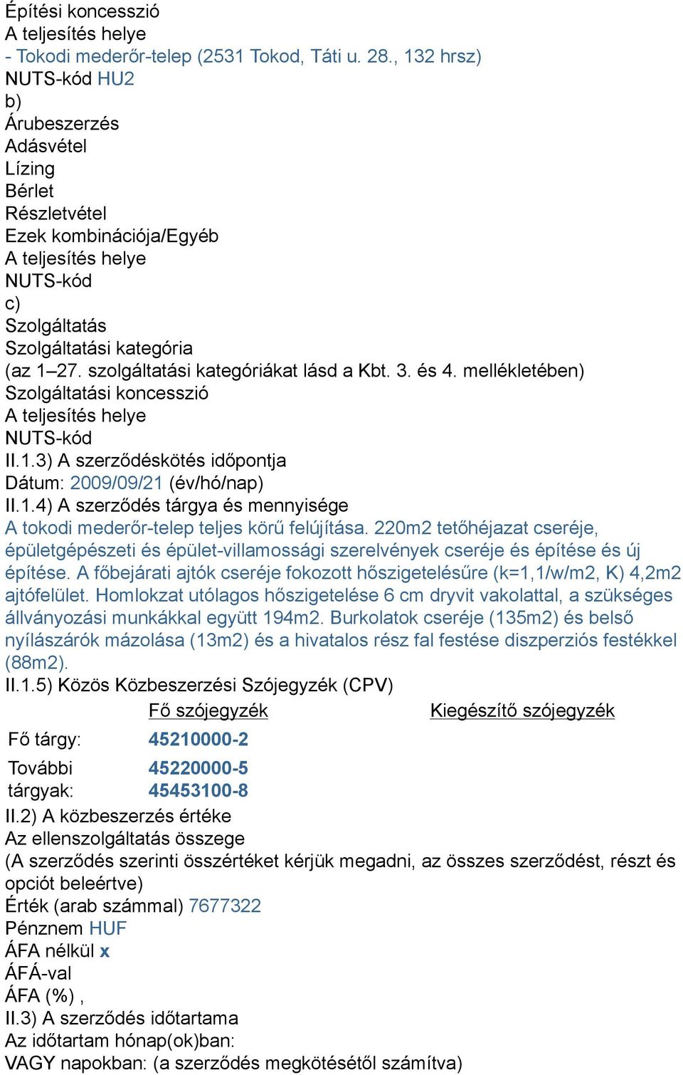 szolgáltatási kategóriákat lásd a Kbt. 3. és 4. mellékletében) Szolgáltatási koncesszió A teljesítés helye NUTS-kód II.1.