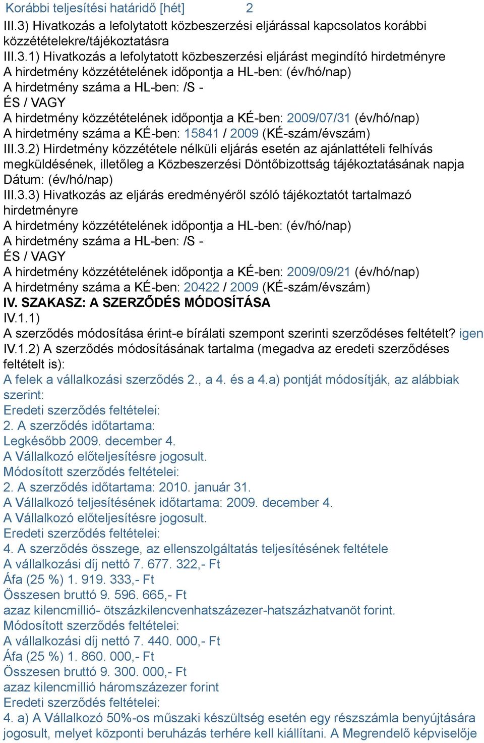 1) Hivatkozás a lefolytatott közbeszerzési eljárást megindító hirdetményre A hirdetmény közzétételének időpontja a HL-ben: (év/hó/nap) A hirdetmény száma a HL-ben: /S - ÉS / VAGY A hirdetmény