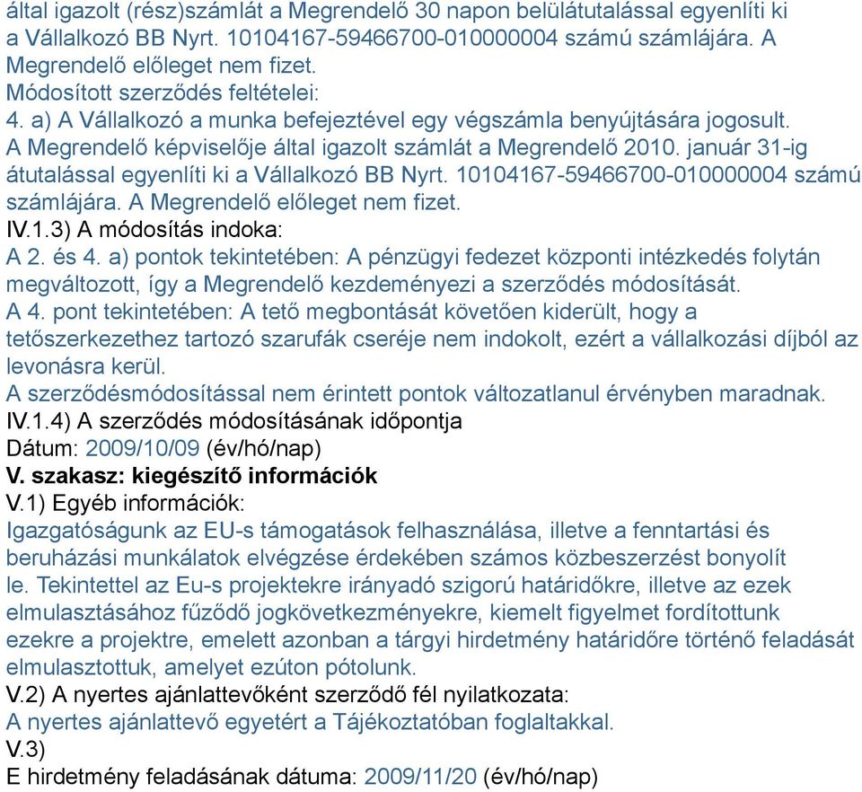 január 31-ig átutalással egyenlíti ki a Vállalkozó BB Nyrt. 10104167-59466700-010000004 számú számlájára. A Megrendelő előleget nem fizet. IV.1.3) A módosítás indoka: A 2. és 4.