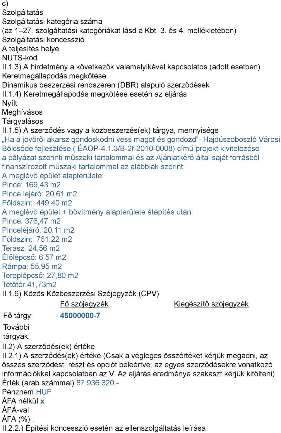 3) A hirdetmény a következők valamelyikével kapcsolatos (adott esetben) Keretmegállapodás megkötése Dinamikus beszerzési rendszeren (DBR) alapuló szerződések II.1.