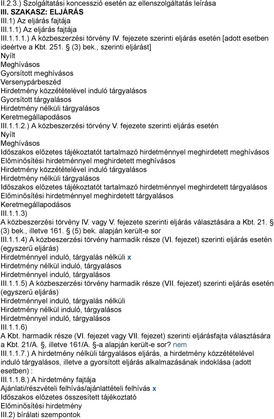 , szerinti eljárást] Nyílt Meghívásos Gyorsított meghívásos Versenypárbeszéd Hirdetmény közzétételével induló tárgyalásos Gyorsított tárgyalásos Hirdetmény nélküli tárgyalásos Keretmegállapodásos III.