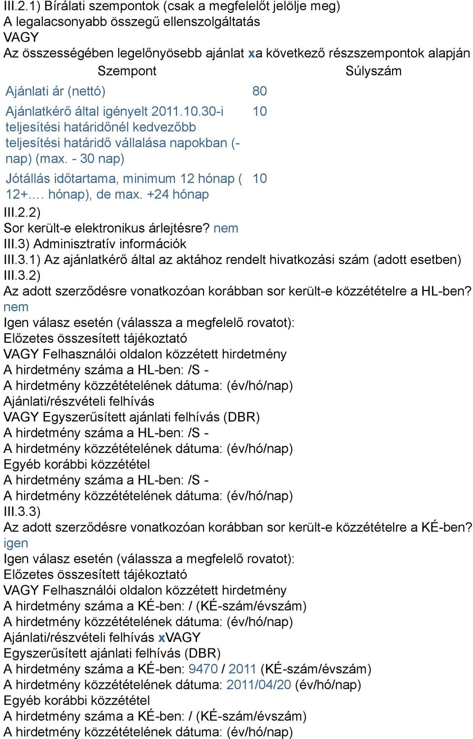 Ajánlati ár (nettó) 80 Ajánlatkérő által igényelt 2011.10.30-i teljesítési határidőnél kedvezőbb teljesítési határidő vállalása napokban (- nap) (max.