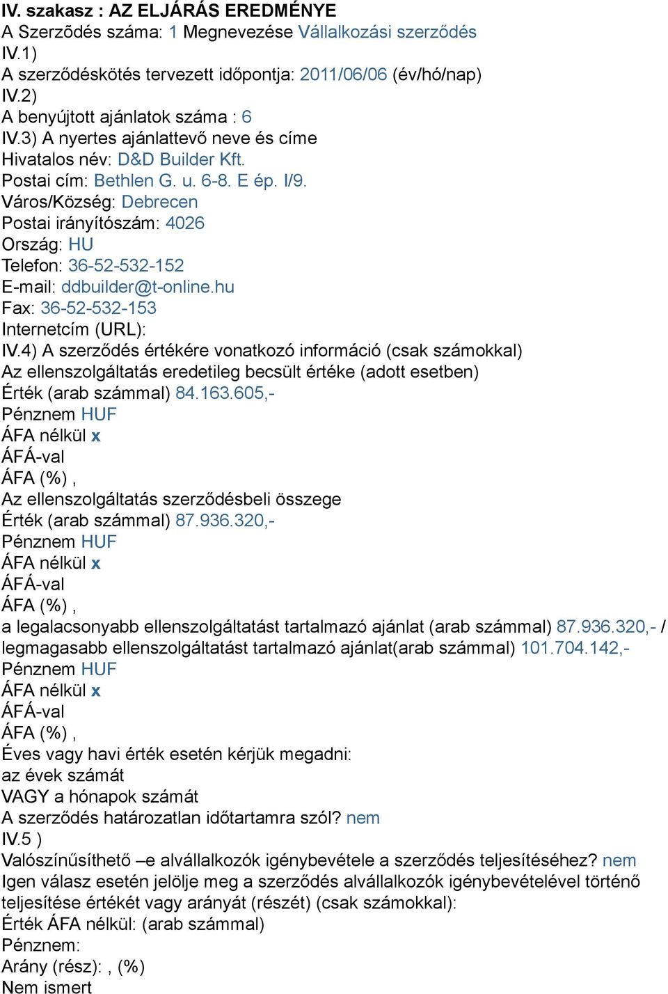 Város/Község: Debrecen Postai irányítószám: 4026 Ország: HU Telefon: 36-52-532-152 E-mail: ddbuilder@t-online.hu Fax: 36-52-532-153 Internetcím (URL): IV.