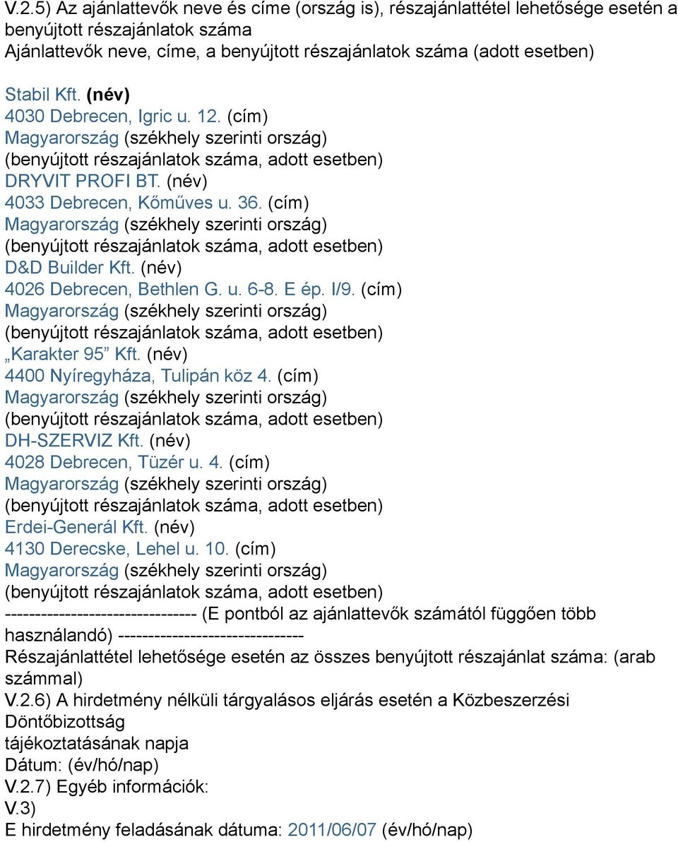 (név) 4400 Nyíregyháza, Tulipán köz 4. (cím) DH-SZERVIZ Kft. (név) 4028 Debrecen, Tüzér u. 4. (cím) Erdei-Generál Kft. (név) 4130 Derecske, Lehel u. 10.