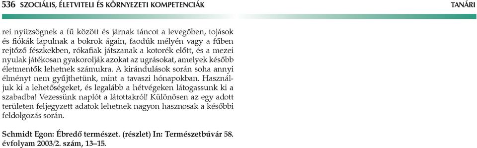 A kirándulások során soha annyi élményt nem gyűjthetünk, mint a tavaszi hónapokban. Használjuk ki a lehetőségeket, és legalább a hétvégeken látogassunk ki a szabadba!