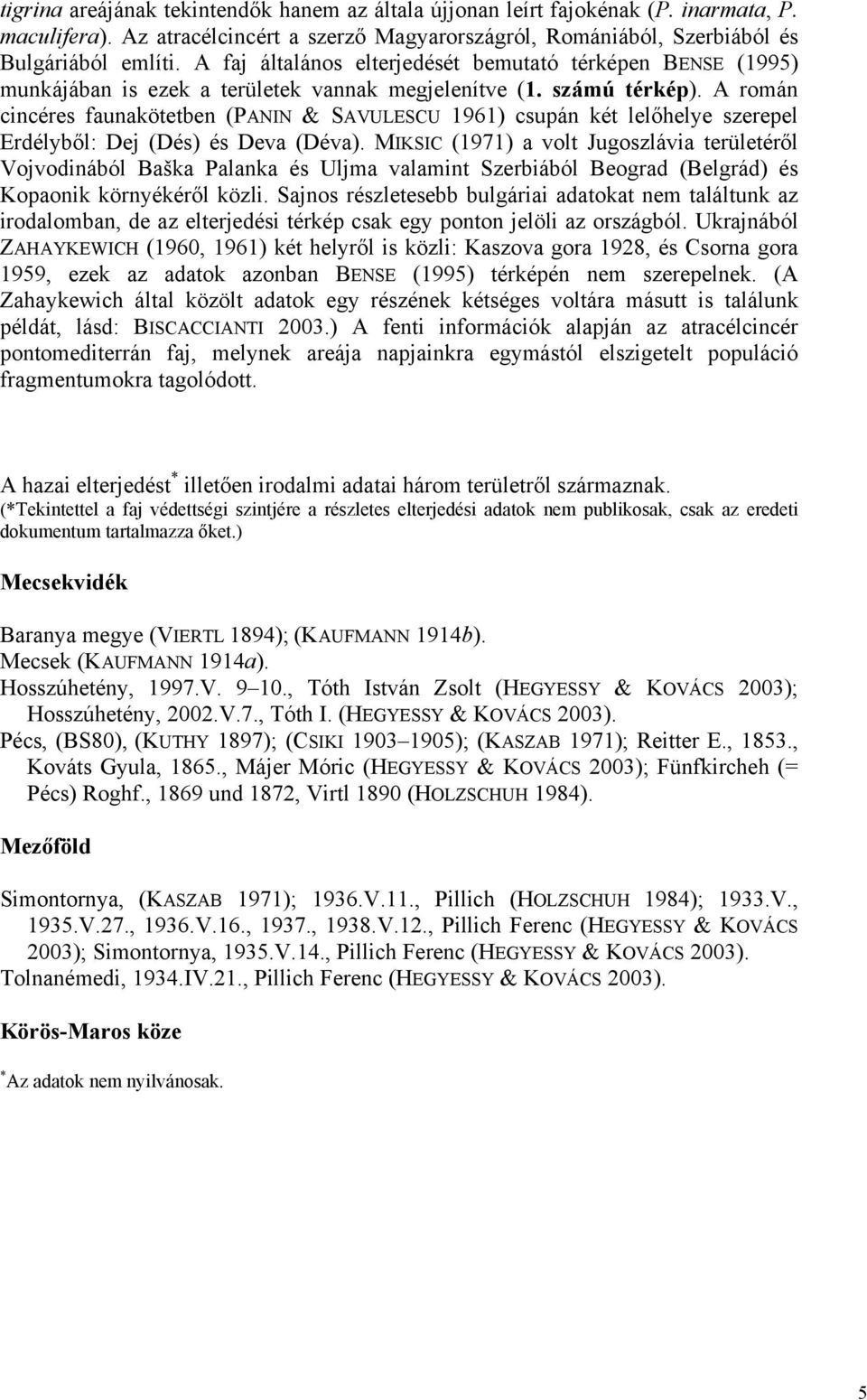 A román cincéres faunakötetben (PANIN & SAVULESCU 1961) csupán két lelőhelye szerepel Erdélyből: Dej (Dés) és Deva (Déva).