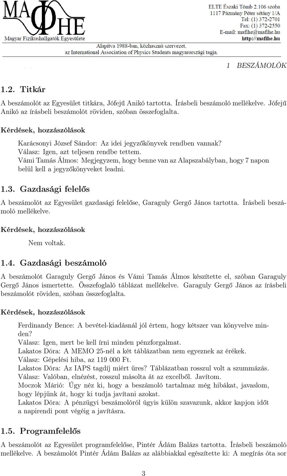 Vámi Tamás Álmos: Megjegyzem, hogy benne van az Alapszabályban, hogy 7 napon belül kell a jegyzőkönyveket leadni. 1.3.