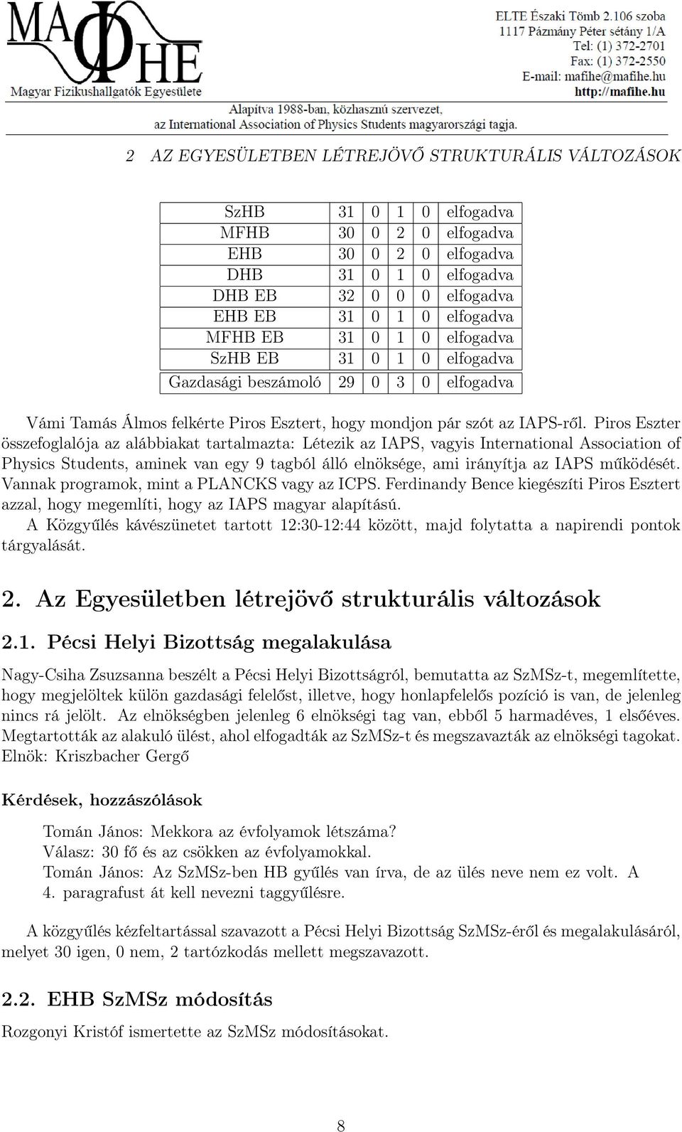 Piros Eszter összefoglalója az alábbiakat tartalmazta: Létezik az IAPS, vagyis International Association of Physics Students, aminek van egy 9 tagból álló elnöksége, ami irányítja az IAPS működését.