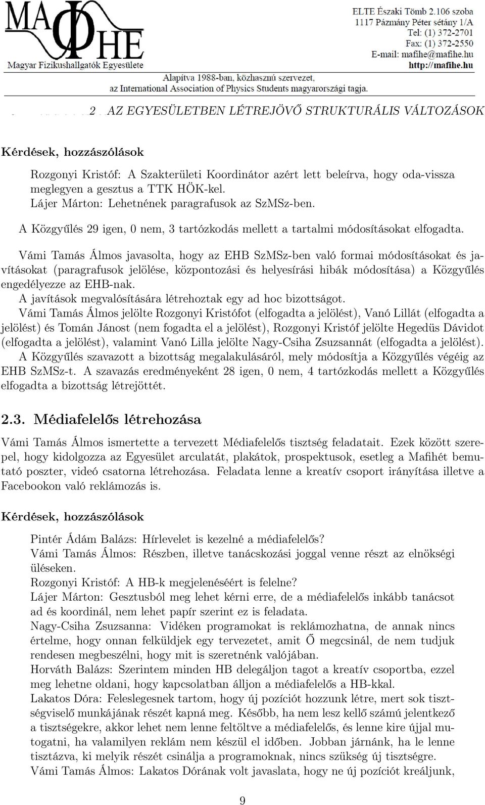 Vámi Tamás Álmos javasolta, hogy az EHB SzMSz-ben való formai módosításokat és javításokat (paragrafusok jelölése, központozási és helyesírási hibák módosítása) a Közgyűlés engedélyezze az EHB-nak.