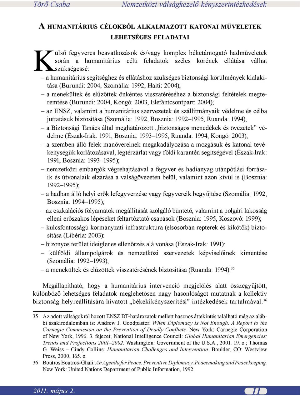 2004); a menekültek és elűzöttek önkéntes visszatéréséhez a biztonsági feltételek megteremtése (Burundi: 2004, Kongó: 2003, Elefántcsontpart: 2004); az ENSZ, valamint a humanitárius szervezetek és