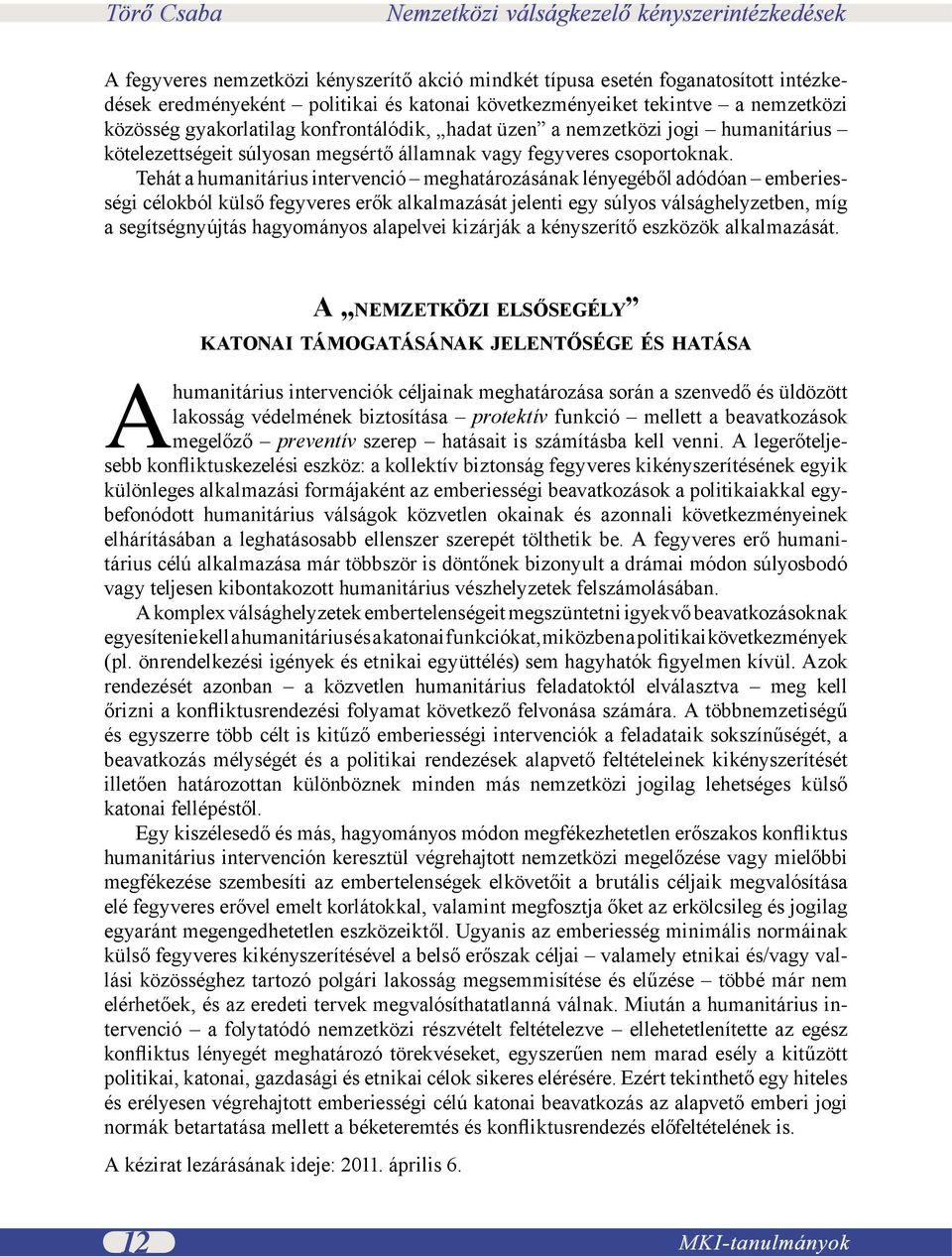 Tehát a humanitárius intervenció meghatározásának lényegéből adódóan emberiességi célokból külső fegyveres erők alkalmazását jelenti egy súlyos válsághelyzetben, míg a segítségnyújtás hagyományos