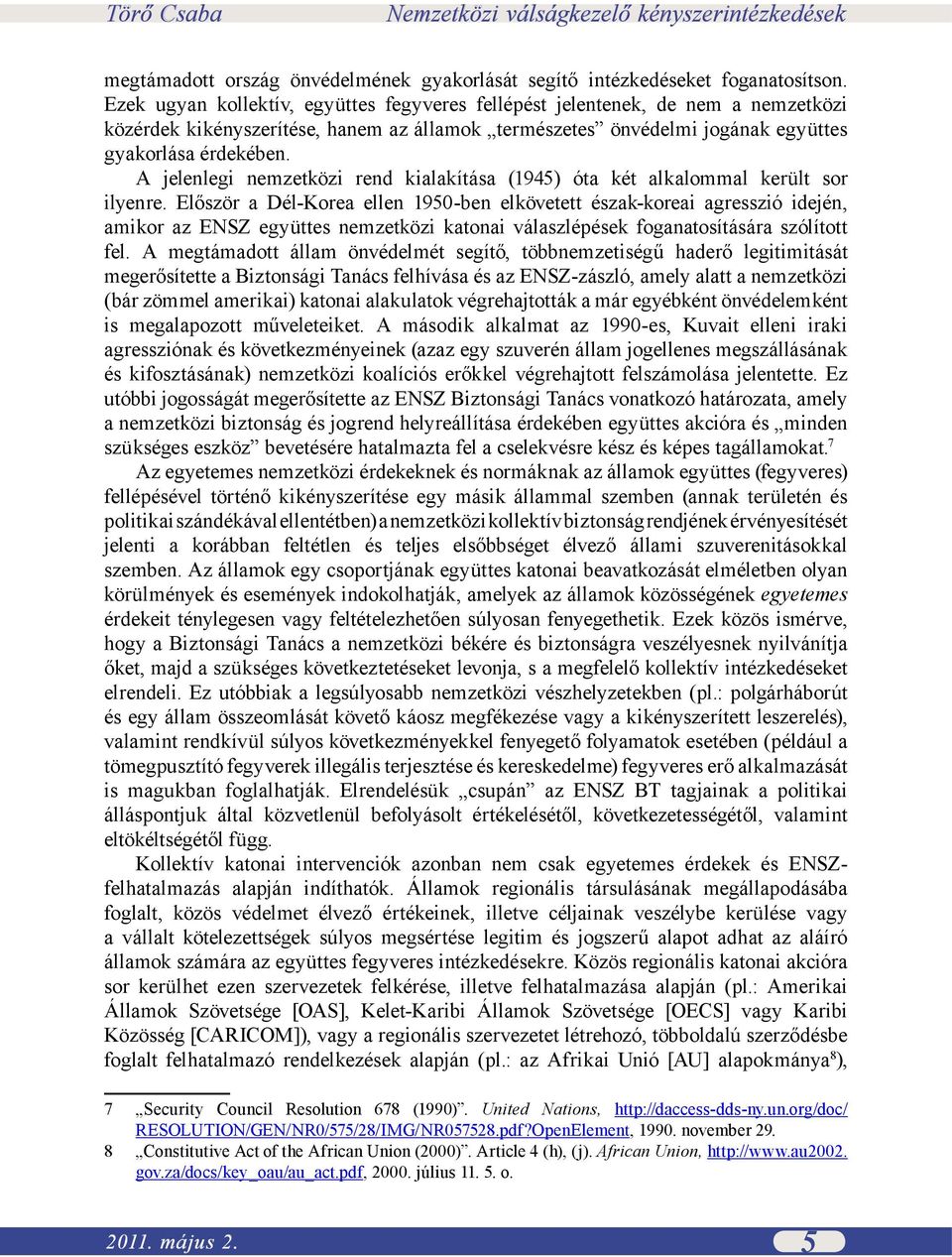 A jelenlegi nemzetközi rend kialakítása (1945) óta két alkalommal került sor ilyenre.