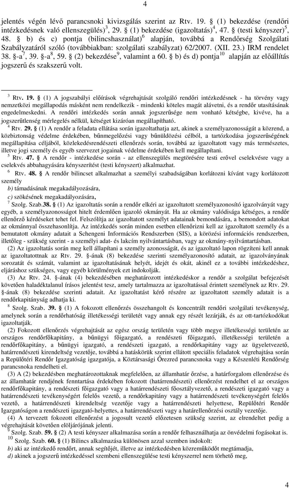 (2) bekezdése 9, valamint a 60. b) és d) pontja 10 alapján az elıállítás jogszerő és szakszerő volt. 3 Rtv. 19.