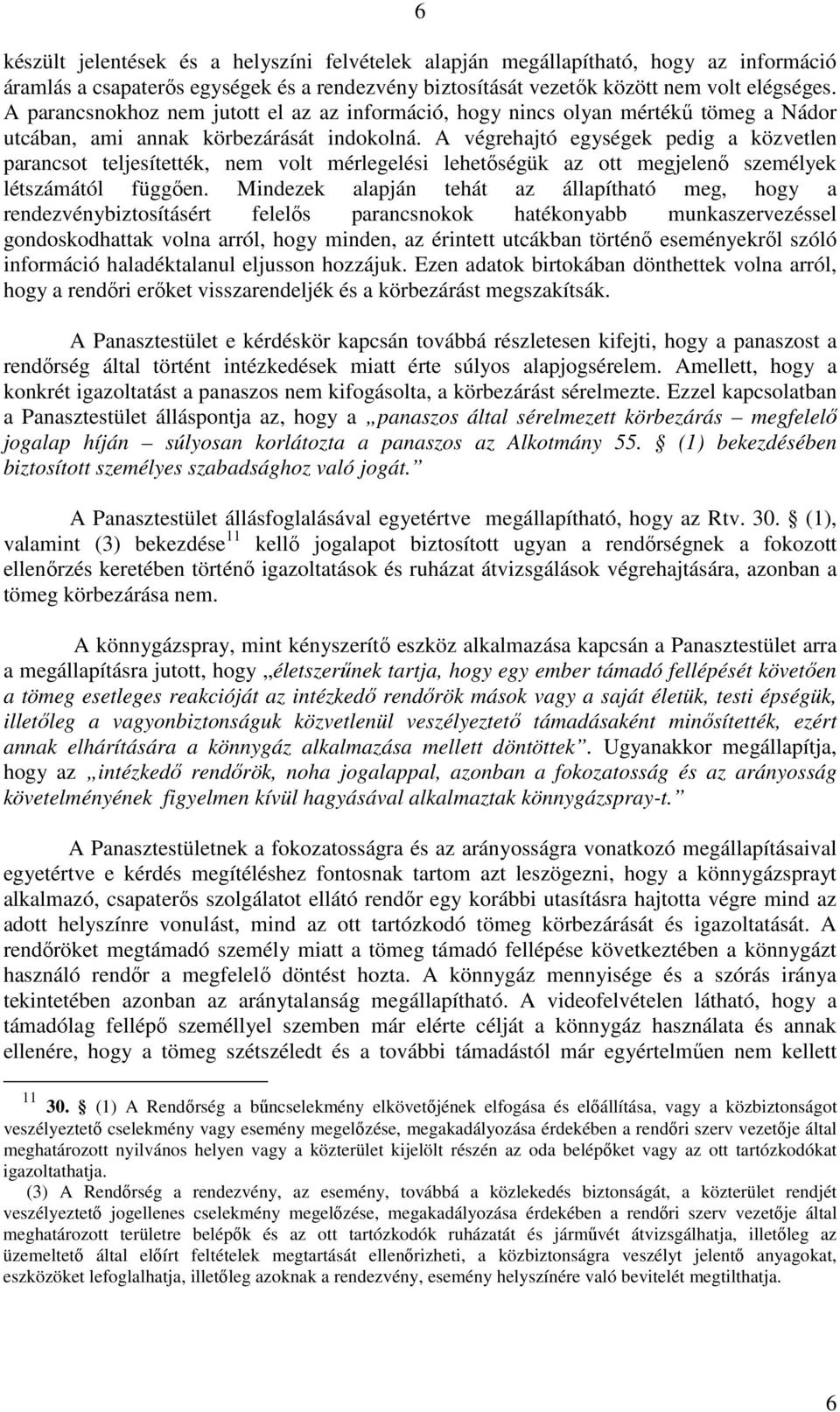 A végrehajtó egységek pedig a közvetlen parancsot teljesítették, nem volt mérlegelési lehetıségük az ott megjelenı személyek létszámától függıen.