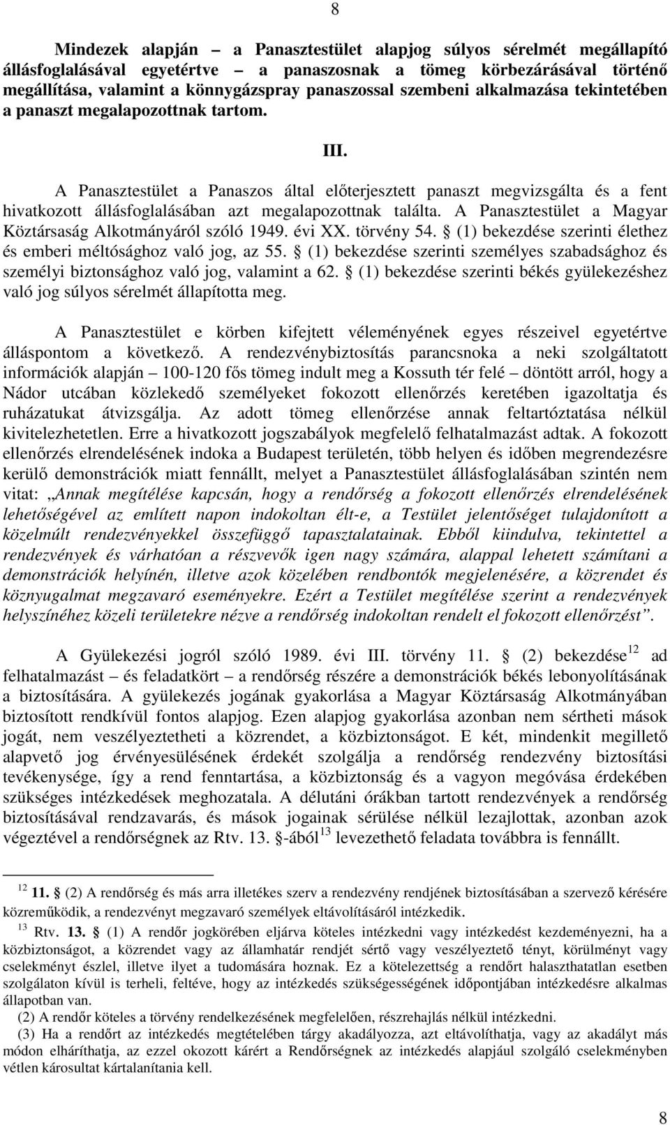 A Panasztestület a Panaszos által elıterjesztett panaszt megvizsgálta és a fent hivatkozott állásfoglalásában azt megalapozottnak találta.