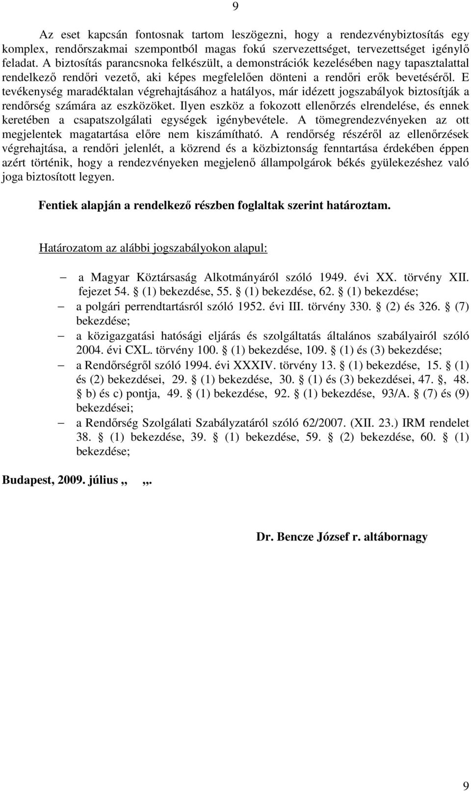 E tevékenység maradéktalan végrehajtásához a hatályos, már idézett jogszabályok biztosítják a rendırség számára az eszközöket.