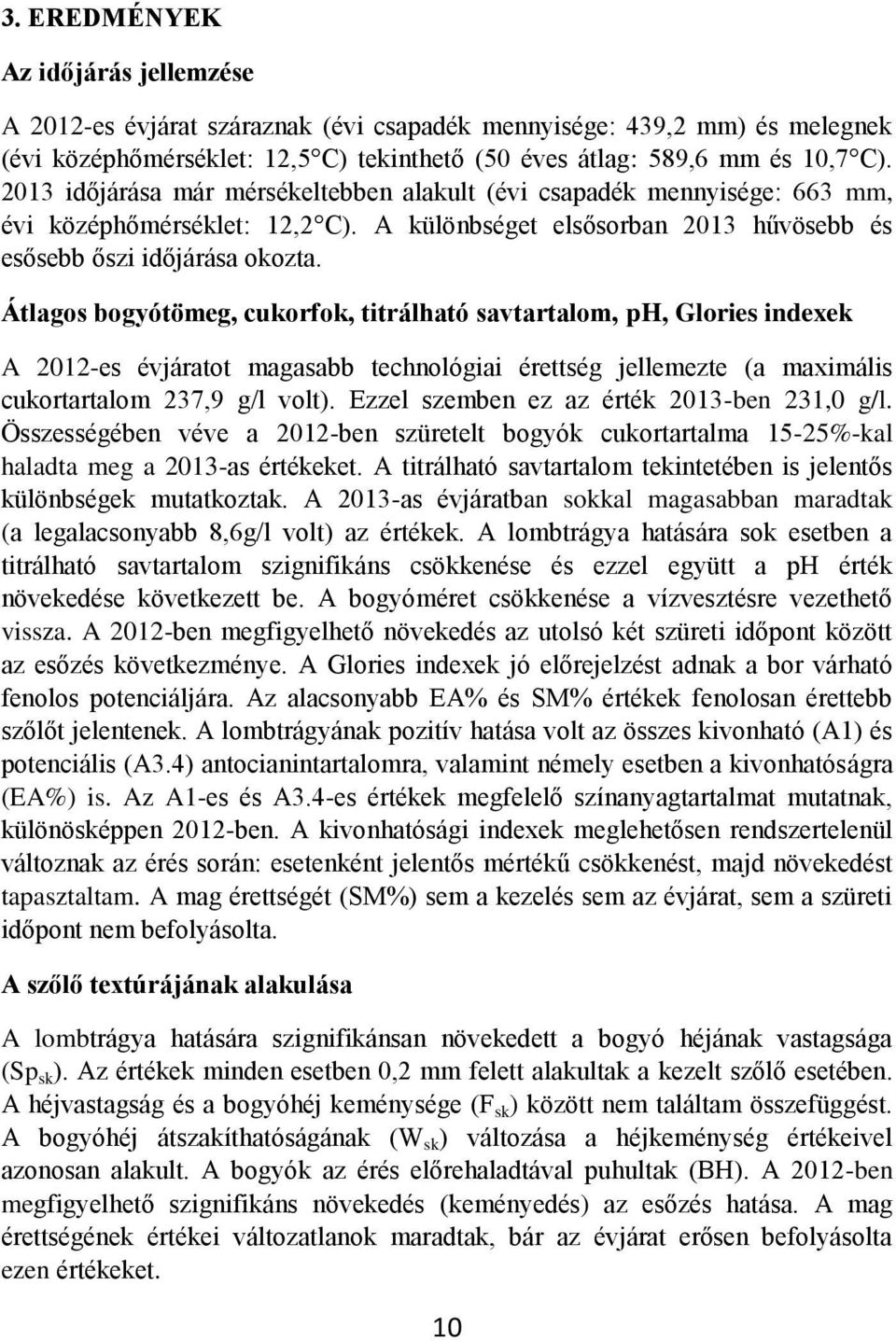 Átlagos bogyótömeg, cukorfok, titrálható savtartalom, ph, Glories indexek A 2012-es évjáratot magasabb technológiai érettség jellemezte (a maximális cukortartalom 237,9 g/l volt).