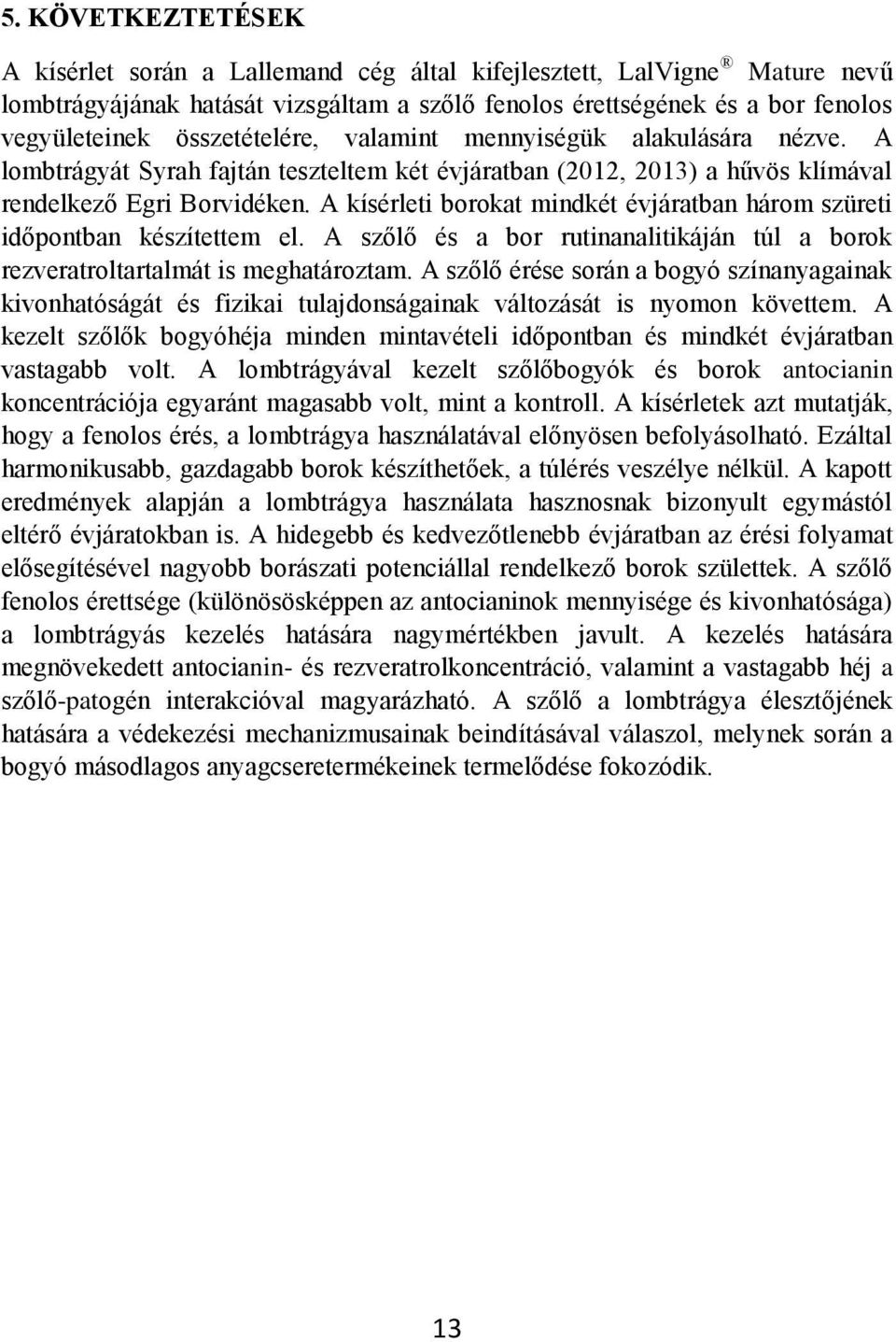 A kísérleti borokat mindkét évjáratban három szüreti időpontban készítettem el. A szőlő és a bor rutinanalitikáján túl a borok rezveratroltartalmát is meghatároztam.