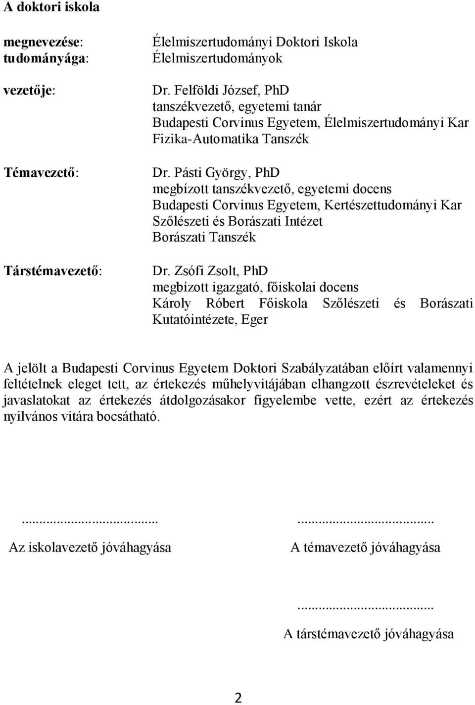 Pásti György, PhD megbízott tanszékvezető, egyetemi docens Budapesti Corvinus Egyetem, Kertészettudományi Kar Szőlészeti és Borászati Intézet Borászati Tanszék Dr.