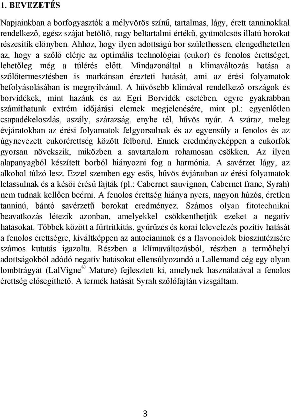 Mindazonáltal a klímaváltozás hatása a szőlőtermesztésben is markánsan érezteti hatását, ami az érési folyamatok befolyásolásában is megnyilvánul.