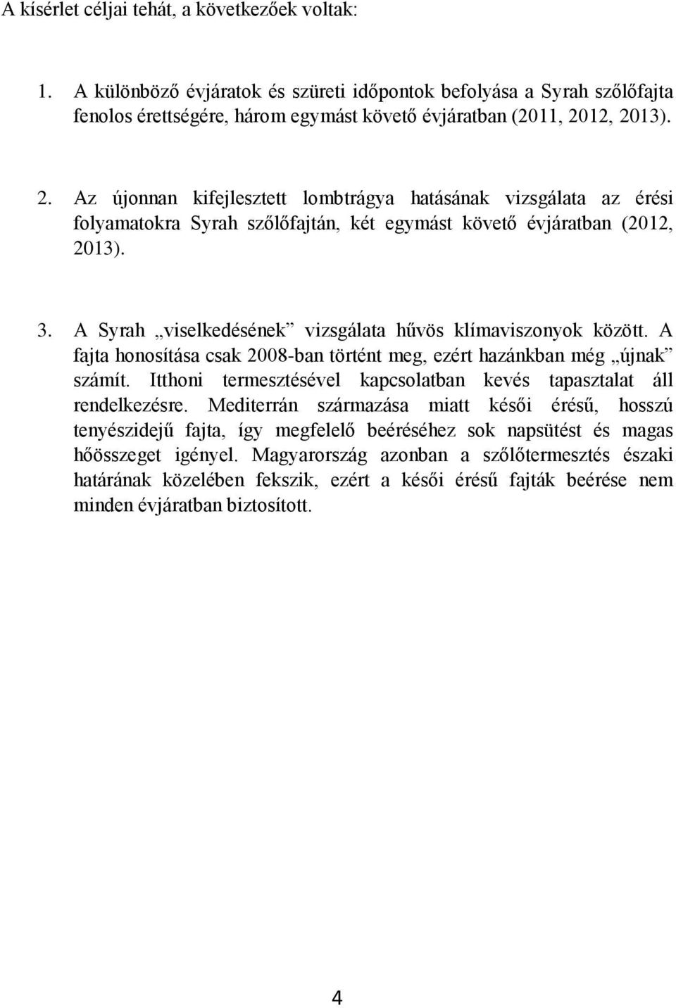 A Syrah viselkedésének vizsgálata hűvös klímaviszonyok között. A fajta honosítása csak 2008-ban történt meg, ezért hazánkban még újnak számít.