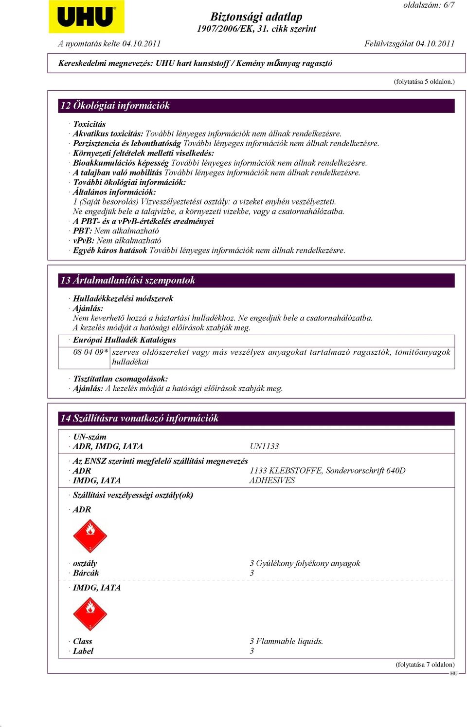 Környezeti feltételek melletti viselkedés: Bioakkumulációs képesség További lényeges információk nem állnak rendelkezésre.