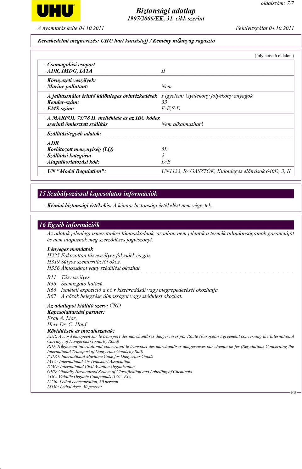 melléklete és az IBC kódex szerinti ömlesztett szállítás Szállítási/egyéb adatok: ADR Korlátozott menynyiség (LQ) 5L Szállítási kategória 2 Alagútkorlátozási kód: D/E Nem alkalmazható (folytatása 6