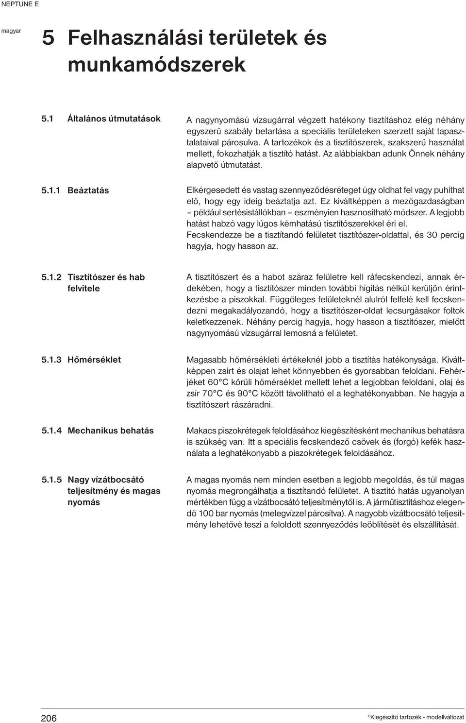 A tartozékok és a tisztítószerek, szakszerű használat mellett, fokozhatják a tisztító hatást. Az alábbiakban adunk Önnek néhány alapvető útmutatást. 5.1.