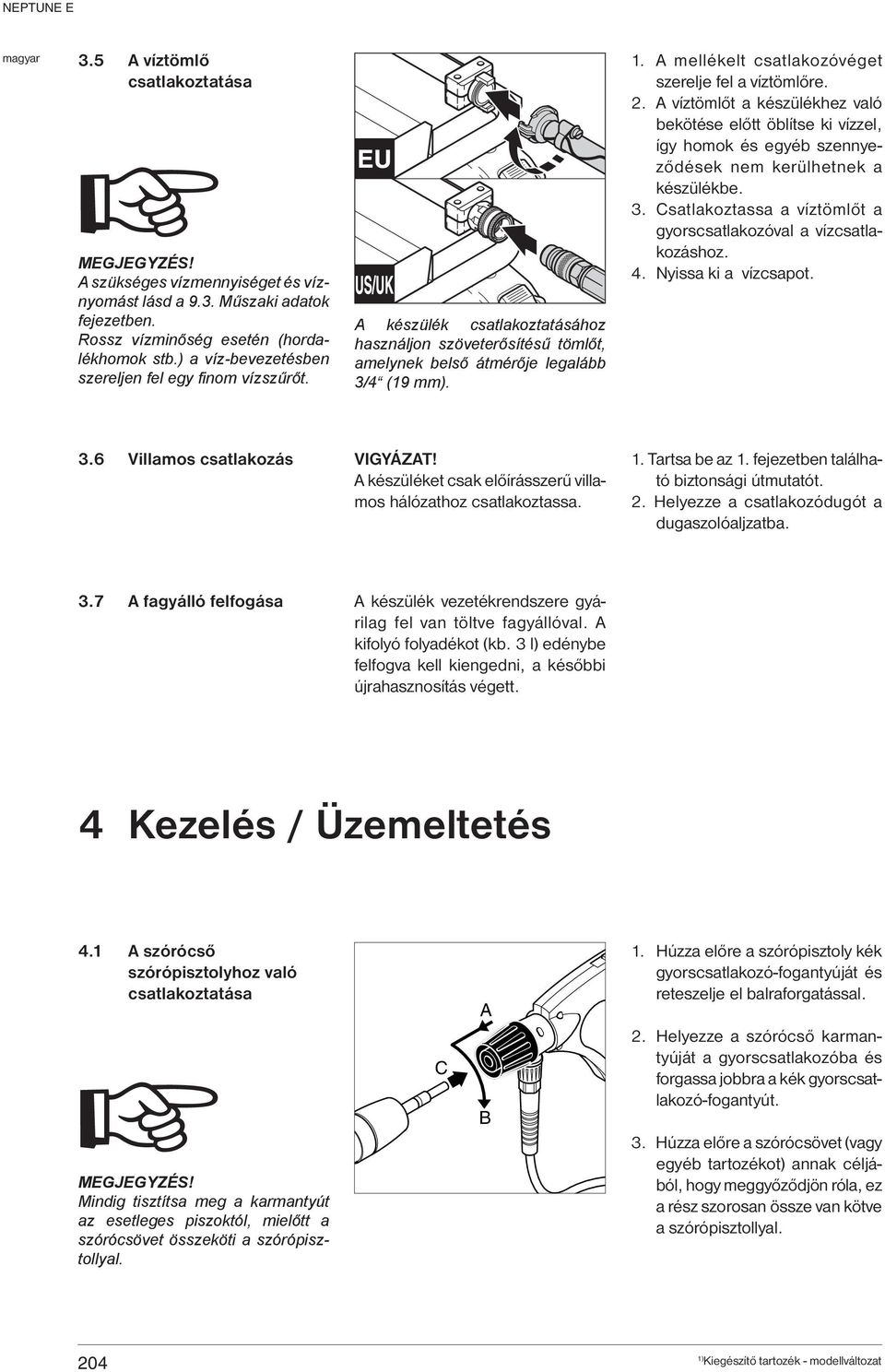 A mellékelt csatlakozóvéget szerelje fel a víztömlőre. 2. A víztömlőt a készülékhez való bekötése előtt öblítse ki vízzel, így homok és egyéb szennyeződések nem kerülhetnek a készülékbe. 3.