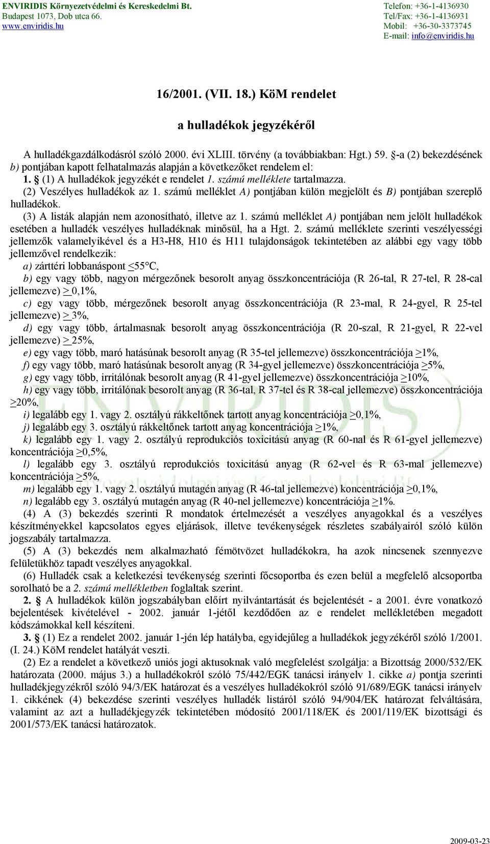 számú melléklet A) pontjában külön megjelölt és B) pontjában szereplő hulladékok. (3) A listák alapján nem azonosítható, illetve az 1.