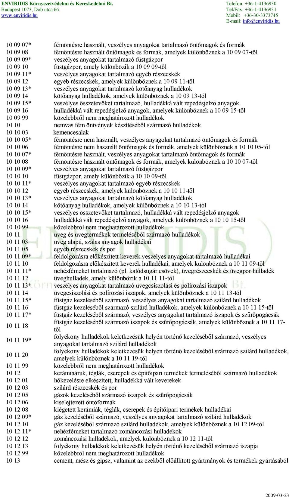 09 13* veszélyes anyagokat tartalmazó kötőanyag hulladékok 10 09 14 kötőanyag hulladékok, amelyek különböznek a 10 09 13-tól 10 09 15* veszélyes összetevőket tartalmazó, hulladékká vált repedésjelző