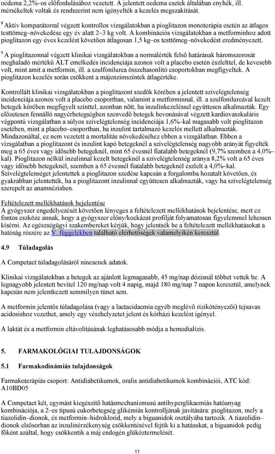 A kombinációs vizsgálatokban a metforminhoz adott pioglitazon egy éves kezelést követően átlagosan 1,5 kg os testtömeg növekedést eredményezett.